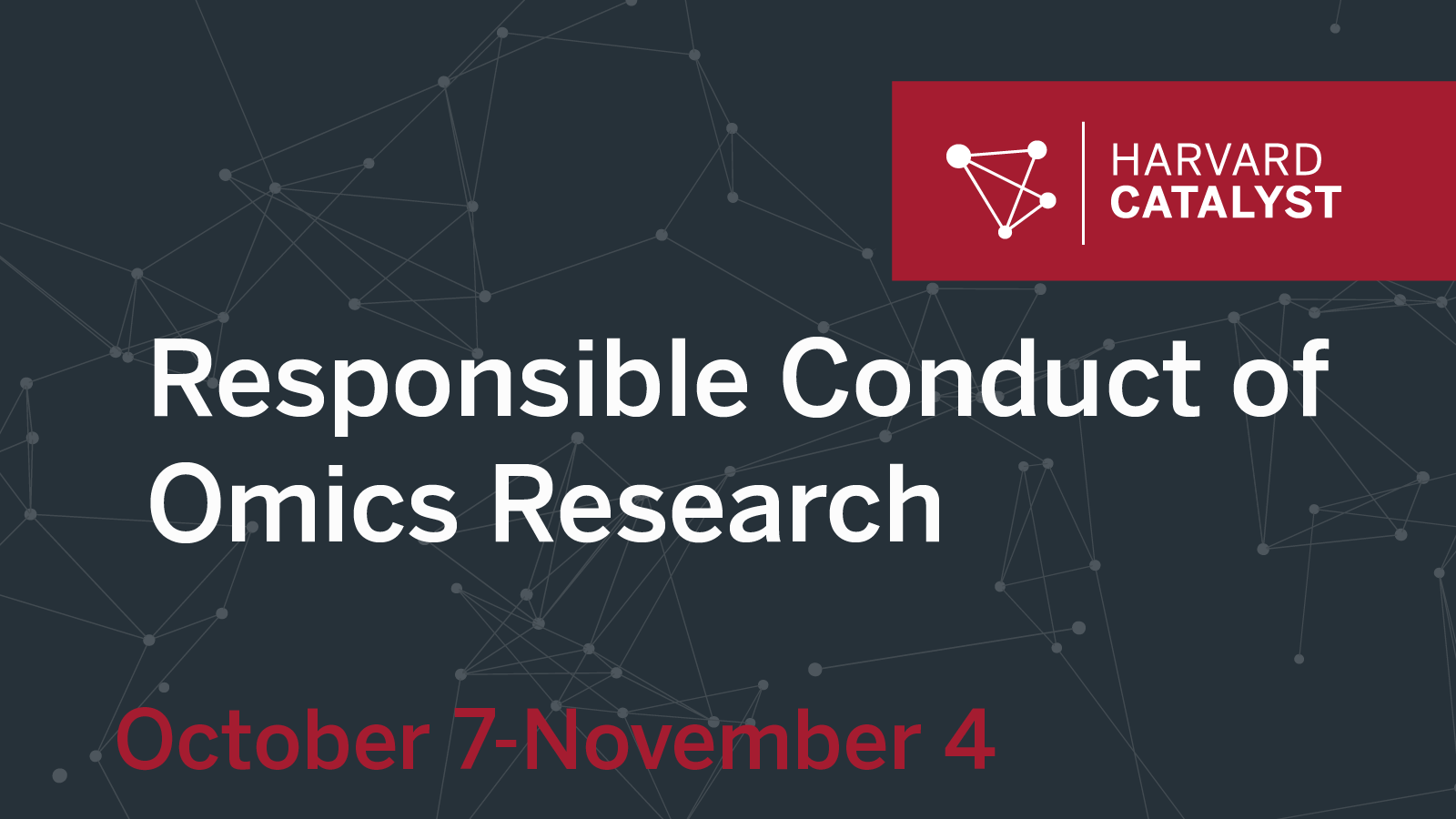 Harvard Catalyst Responsible Conduct of Omics Research October 7-November 4